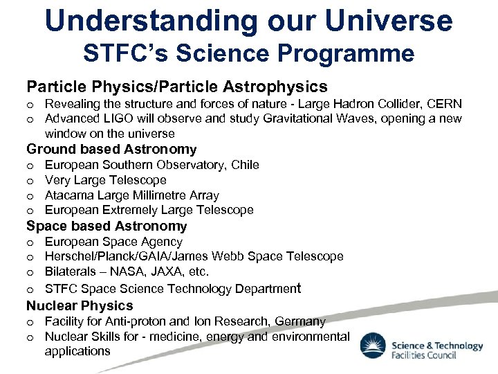 Understanding our Universe STFC’s Science Programme Particle Physics/Particle Astrophysics o Revealing the structure and