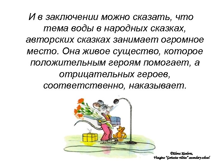 И в заключении можно сказать, что тема воды в народных сказках, авторских сказках занимает