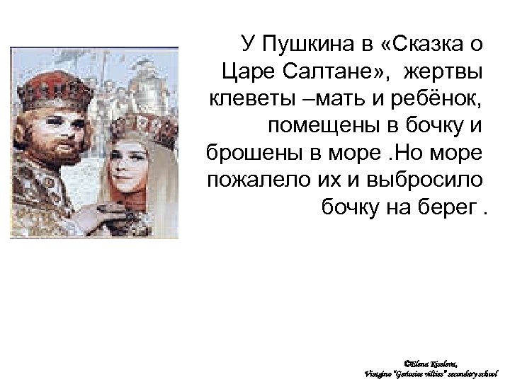 У Пушкина в «Сказка о Царе Салтане» , жертвы клеветы –мать и ребёнок, помещены
