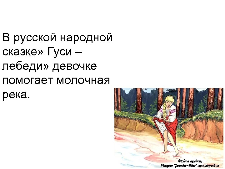 В русской народной сказке» Гуси – лебеди» девочке помогает молочная река. ©Elena Kiseleva, Visagino