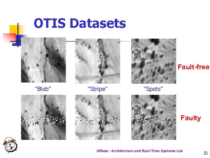 OTIS Datasets Fault-free “Blob” “Stripe” “Spots” Faulty UMass - Architecture and Real-Time Systems Lab
