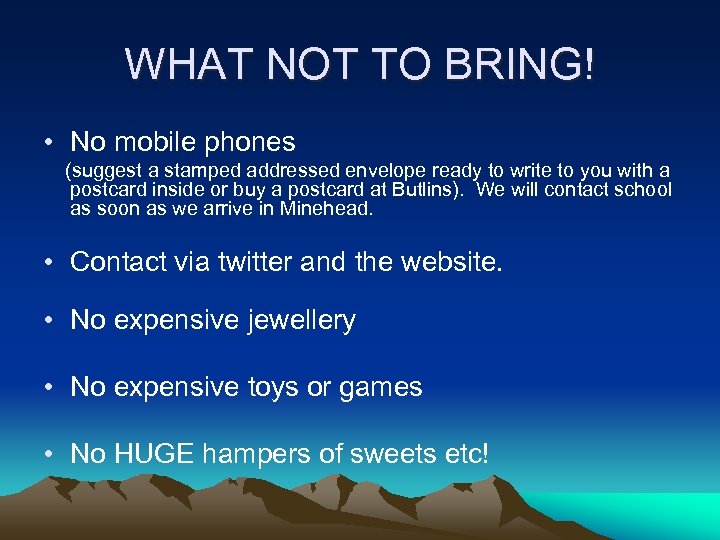 WHAT NOT TO BRING! • No mobile phones (suggest a stamped addressed envelope ready