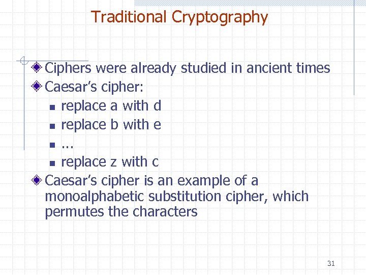 Traditional Cryptography Ciphers were already studied in ancient times Caesar’s cipher: n replace a