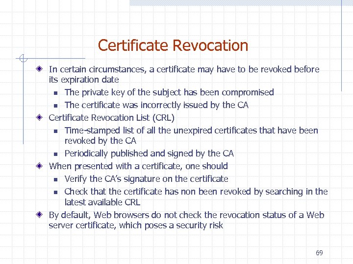 Certificate Revocation In certain circumstances, a certificate may have to be revoked before its