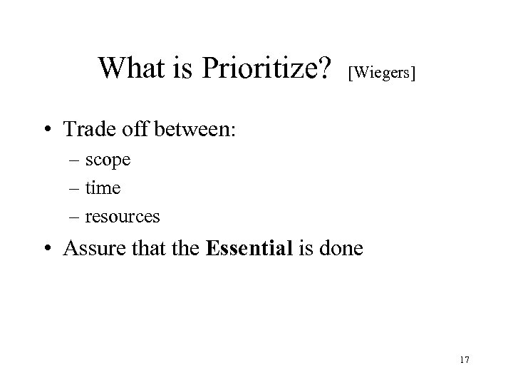 What is Prioritize? [Wiegers] • Trade off between: – scope – time – resources