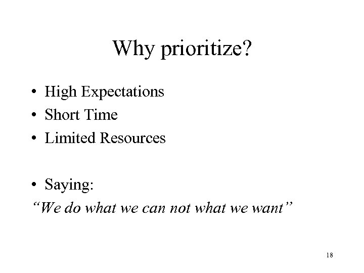 Why prioritize? • High Expectations • Short Time • Limited Resources • Saying: “We