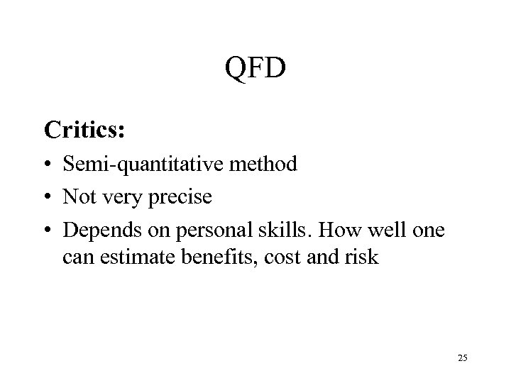 QFD Critics: • Semi-quantitative method • Not very precise • Depends on personal skills.