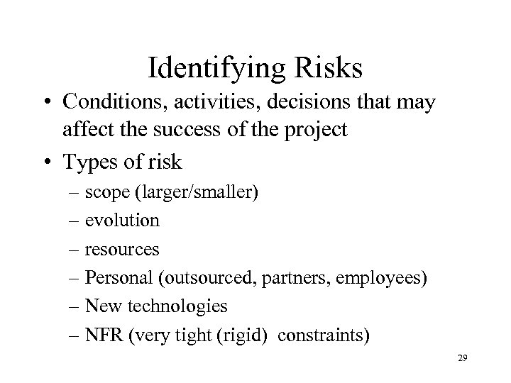 Identifying Risks • Conditions, activities, decisions that may affect the success of the project