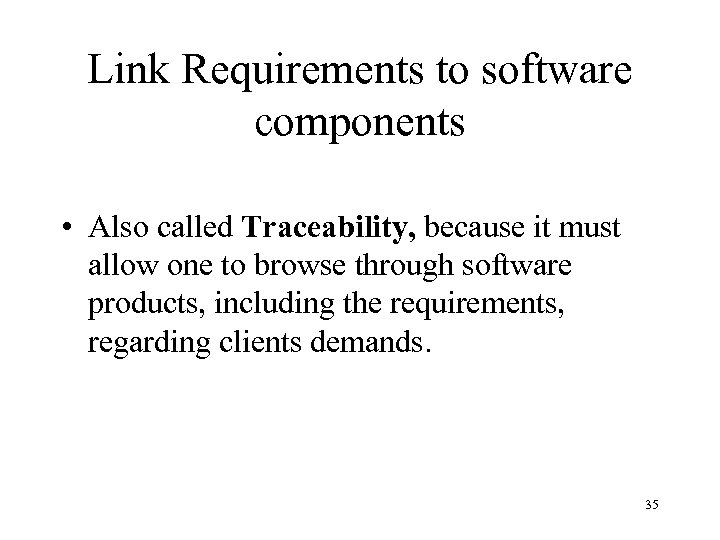 Link Requirements to software components • Also called Traceability, because it must allow one