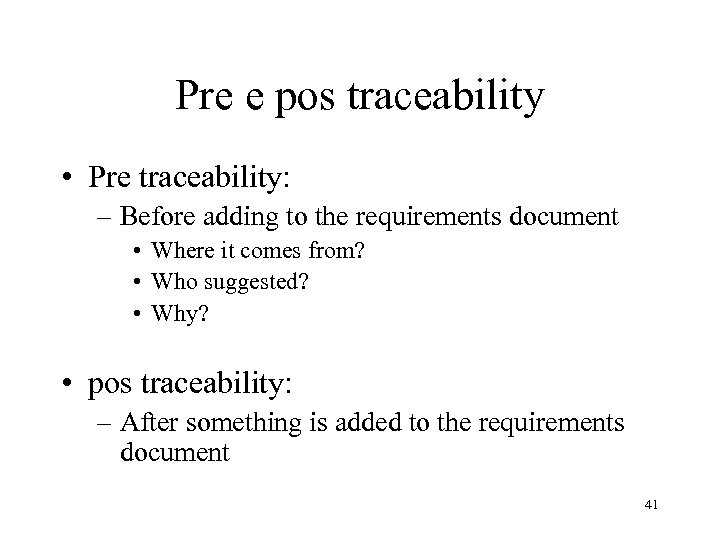 Pre e pos traceability • Pre traceability: – Before adding to the requirements document