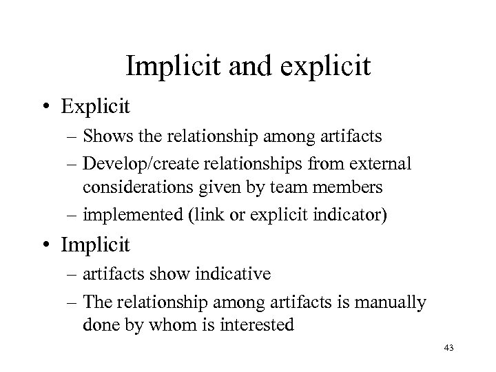 Implicit and explicit • Explicit – Shows the relationship among artifacts – Develop/create relationships