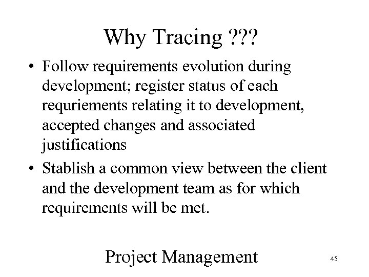 Why Tracing ? ? ? • Follow requirements evolution during development; register status of