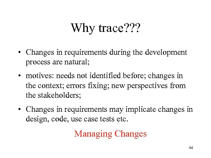 Why trace? ? ? • Changes in requirements during the development process are natural;