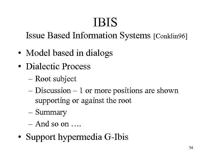 IBIS Issue Based Information Systems [Conklin 96] • Model based in dialogs • Dialectic