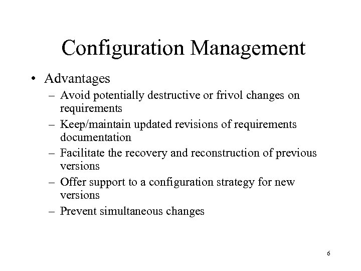 Configuration Management • Advantages – Avoid potentially destructive or frivol changes on requirements –