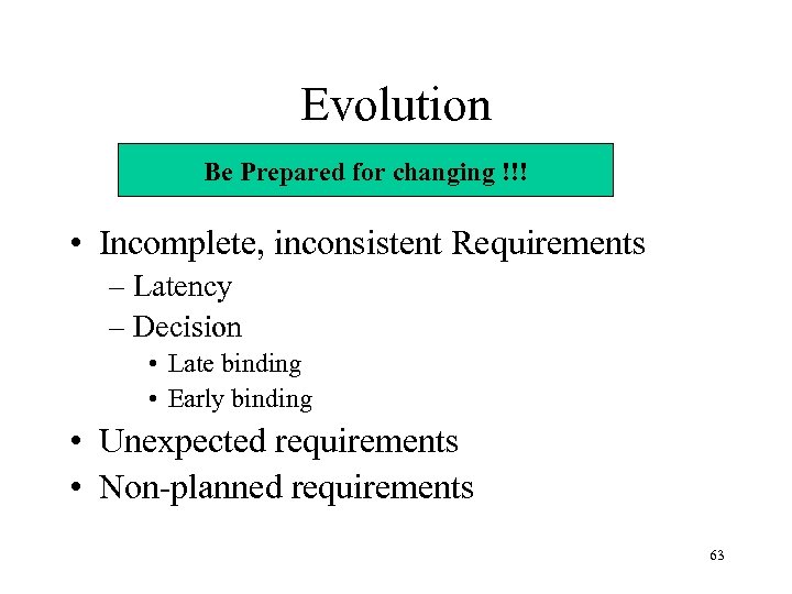 Evolution Be Prepared for changing !!! • Incomplete, inconsistent Requirements – Latency – Decision