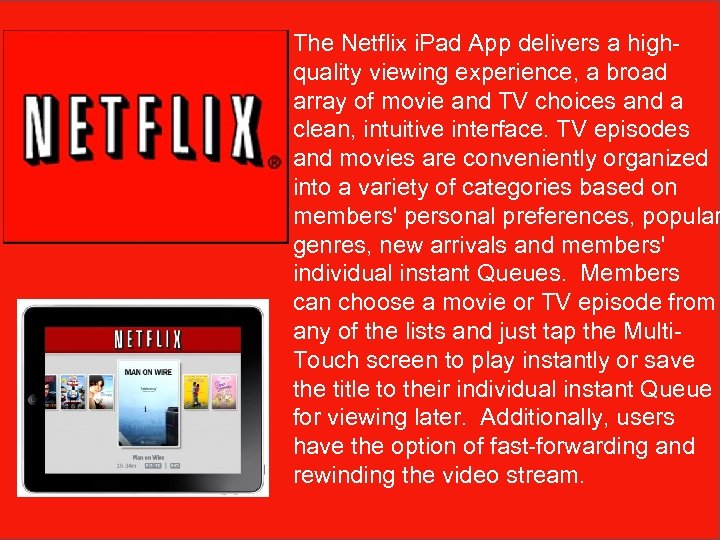 The Netflix i. Pad App delivers a highquality viewing experience, a broad array of