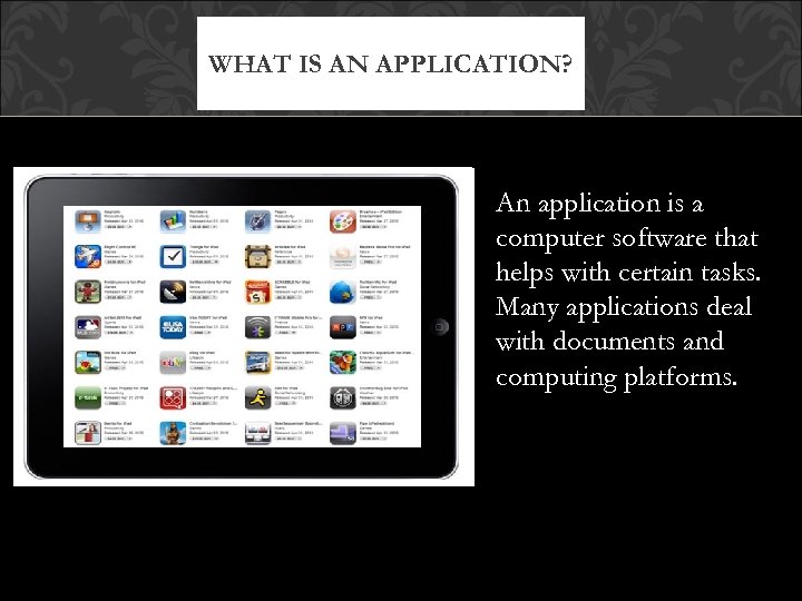 WHAT IS AN APPLICATION? An application is a computer software that helps with certain