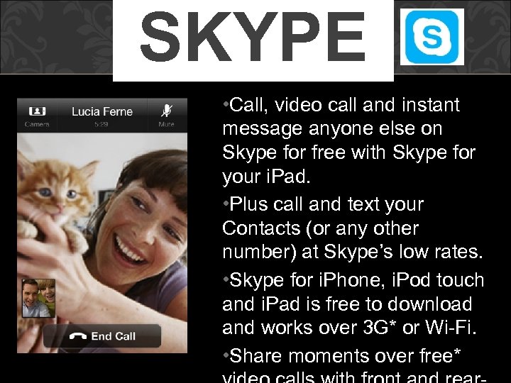 SKYPE • Call, video call and instant message anyone else on Skype for free