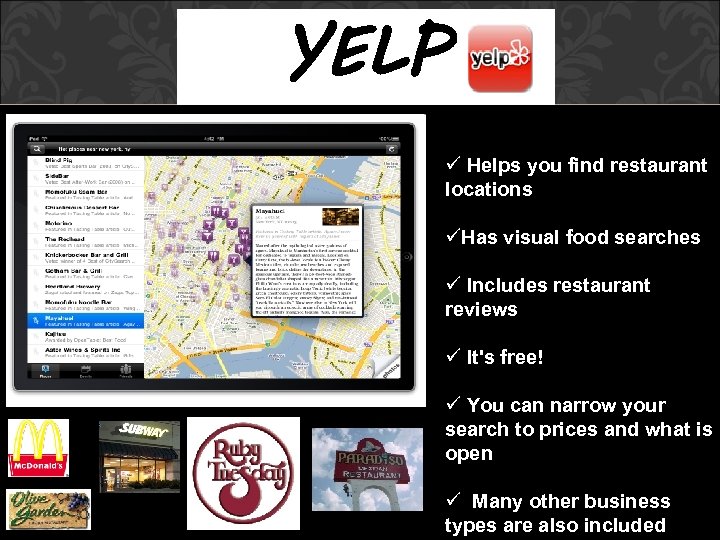 YELP Helps you find restaurant locations Has visual food searches Includes restaurant reviews It's