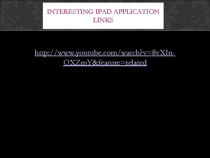 INTERESTING IPAD APPLICATION LINKS http: //www. youtube. com/watch? v=8 v. XIn. OXZm. Y&feature=related 