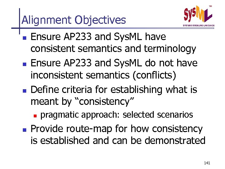 Alignment Objectives n n n Ensure AP 233 and Sys. ML have consistent semantics