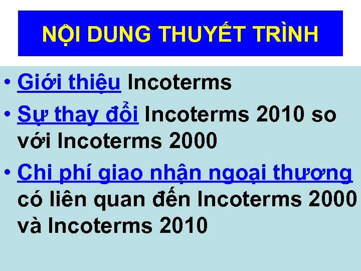 NỘI DUNG THUYẾT TRÌNH • Giới thiệu Incoterms • Sự thay đổi Incoterms 2010