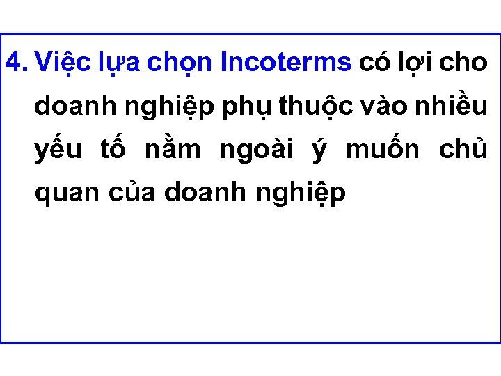 4. Việc lựa chọn Incoterms có lợi cho doanh nghiệp phụ thuộc vào nhiều