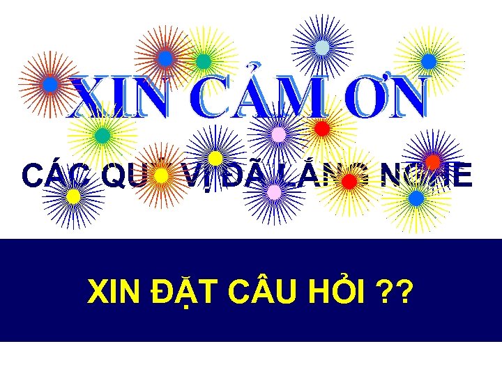 CÁC QUÝ VỊ ĐÃ LẮNG NGHE XIN ĐẶT C U HỎI ? ? 
