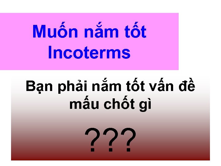 Muốn nắm tốt Incoterms Bạn phải nắm tốt vấn đề mấu chốt gì ?