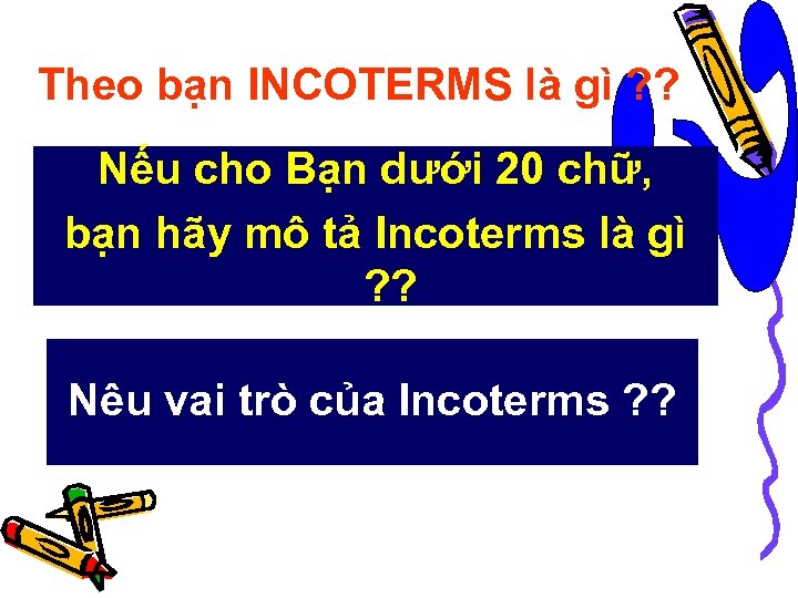 Theo bạn INCOTERMS là gì ? ? Nếu cho Bạn dưới 20 chữ, bạn