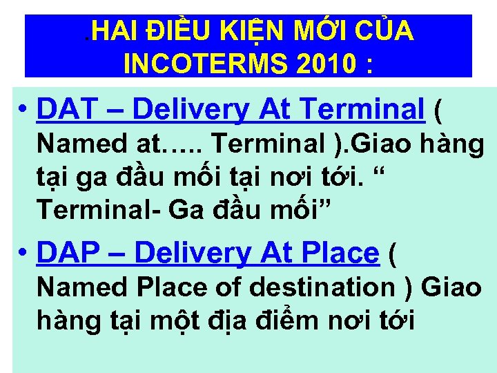 . HAI ĐIỀU KIỆN MỚI CỦA INCOTERMS 2010 : • DAT – Delivery At