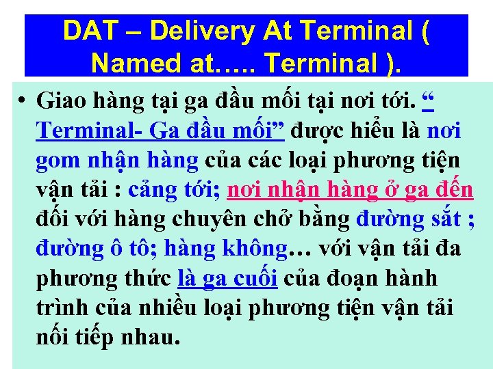 DAT – Delivery At Terminal ( Named at…. . Terminal ). • Giao hàng