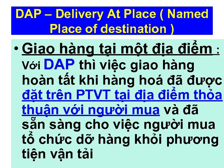 DAP – Delivery At Place ( Named Place of destination ) • Giao hàng
