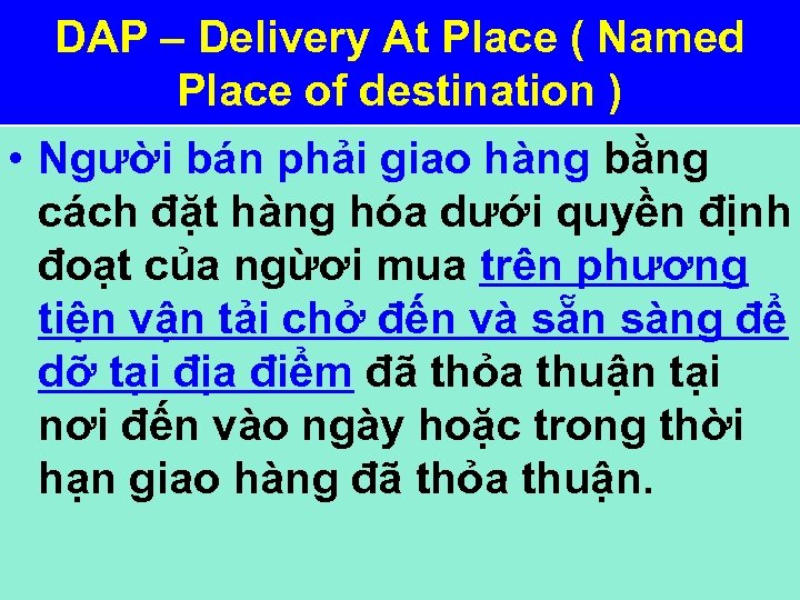 DAP – Delivery At Place ( Named Place of destination ) • Người bán