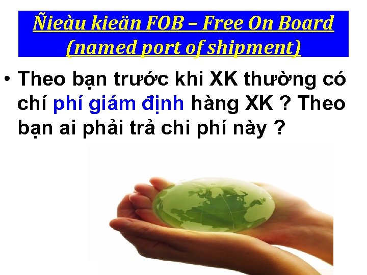 Ñieàu kieän FOB – Free On Board (named port of shipment) • Theo bạn