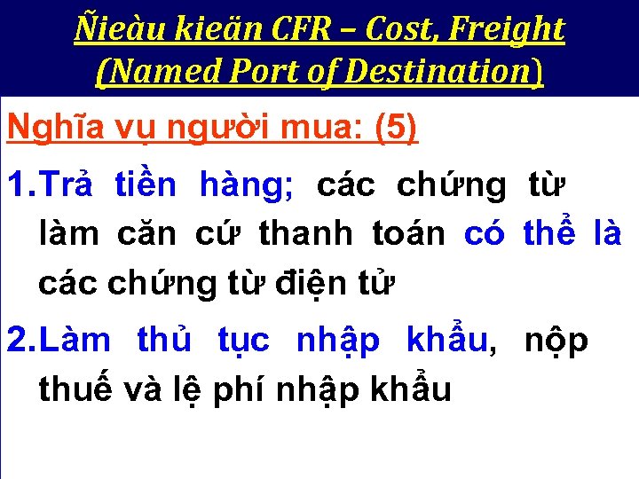 Ñieàu kieän CFR – Cost, Freight (Named Port of Destination) Nghĩa vụ người mua: