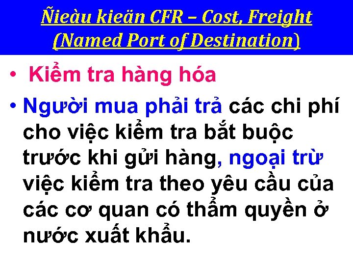 Ñieàu kieän CFR – Cost, Freight (Named Port of Destination) • Kiểm tra hàng