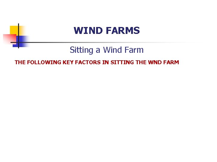 WIND FARMS Sitting a Wind Farm THE FOLLOWING KEY FACTORS IN SITTING THE WND