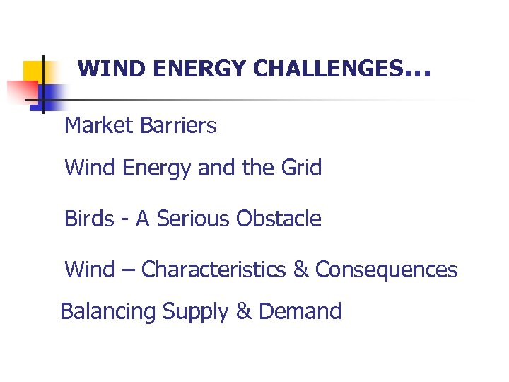 WIND ENERGY CHALLENGES… Market Barriers Wind Energy and the Grid Birds - A Serious