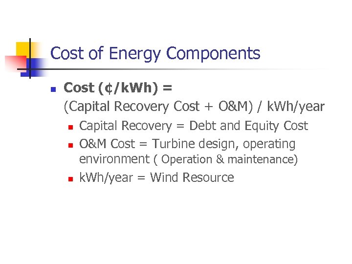 Cost of Energy Components n Cost (¢/k. Wh) = (Capital Recovery Cost + O&M)