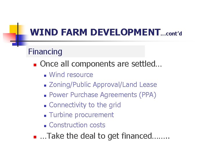 WIND FARM DEVELOPMENT…cont’d Financing n Once all components are settled… n n n n