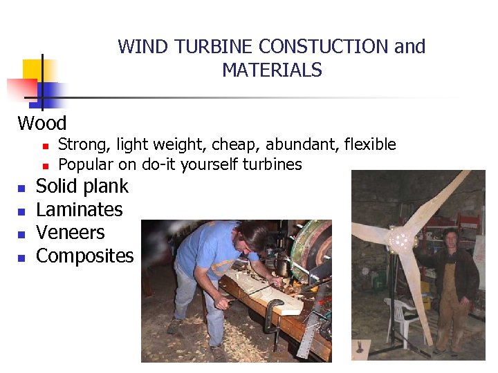 WIND TURBINE CONSTUCTION and MATERIALS Wood n n n Strong, light weight, cheap, abundant,