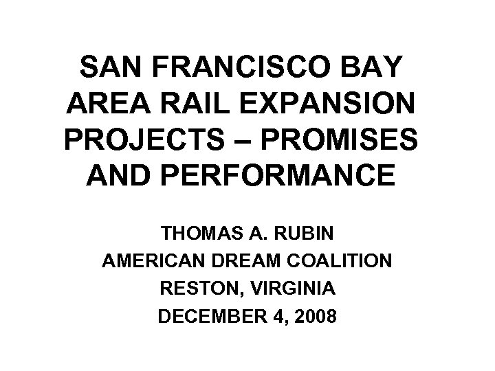 SAN FRANCISCO BAY AREA RAIL EXPANSION PROJECTS – PROMISES AND PERFORMANCE THOMAS A. RUBIN