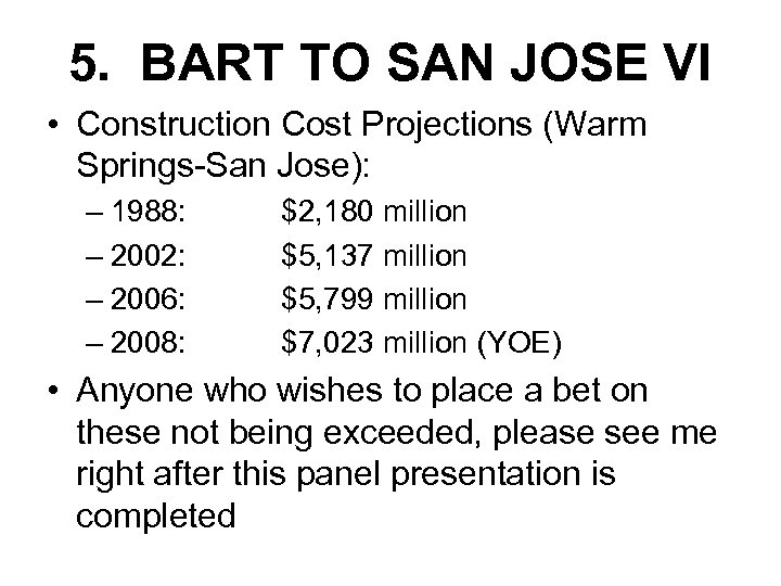 5. BART TO SAN JOSE VI • Construction Cost Projections (Warm Springs-San Jose): –