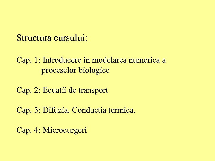 Structura cursului: Cap. 1: Introducere in modelarea numerica a proceselor biologice Cap. 2: Ecuatii