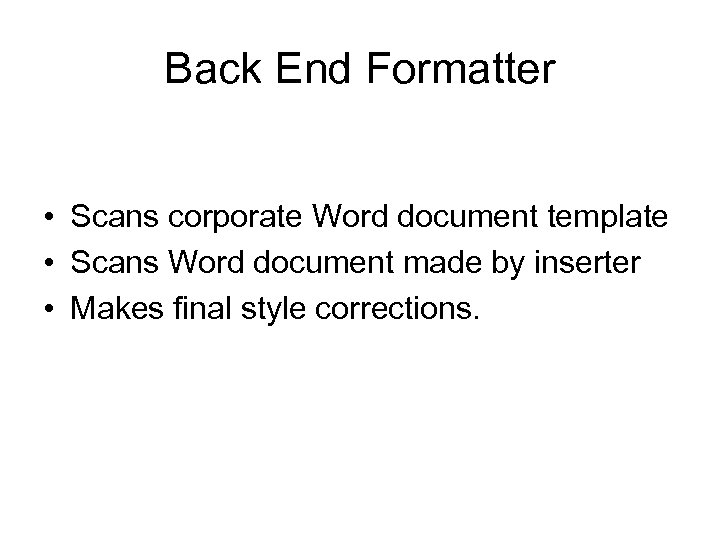 Back End Formatter • Scans corporate Word document template • Scans Word document made