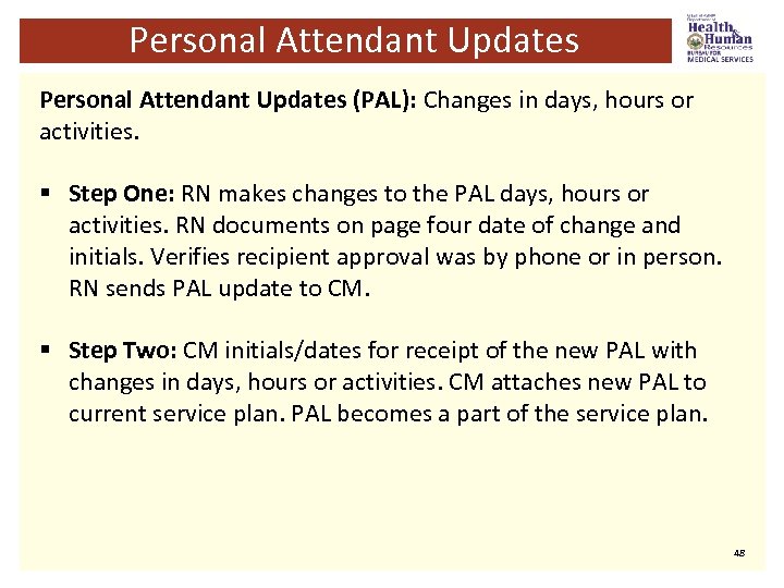 Personal Attendant Updates (PAL): Changes in days, hours or activities. § Step One: RN