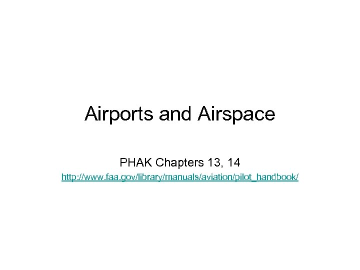 Airports and Airspace PHAK Chapters 13, 14 http: //www. faa. gov/library/manuals/aviation/pilot_handbook/ 