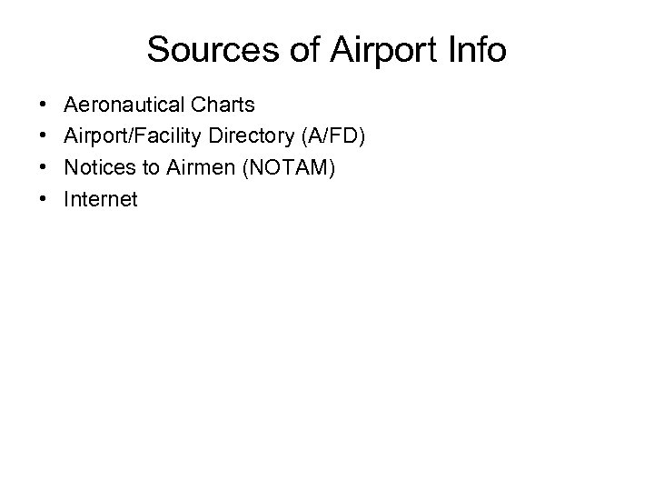 Sources of Airport Info • • Aeronautical Charts Airport/Facility Directory (A/FD) Notices to Airmen